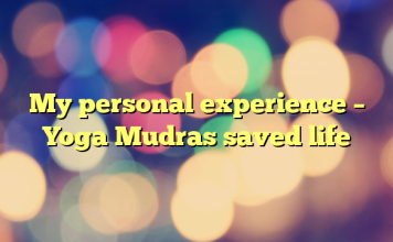 My personal experience – Yoga Mudras saved life
